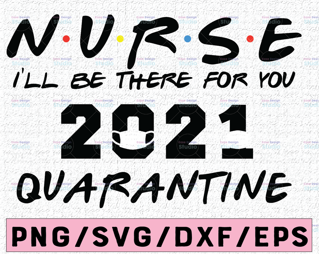 Nurse I'll Be There For You 2021 Quarantine Funny Registered Nursing Medical Design Silhouette SVG PNG Cutting File Cricut Digital Download