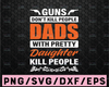 Guns Don't Kill People, Dads With Pretty Daughters Do - SVG cut files for vinyl - Cricut and Silhouette, Fathers Day Cutout, Fathers Day Sign Svg,