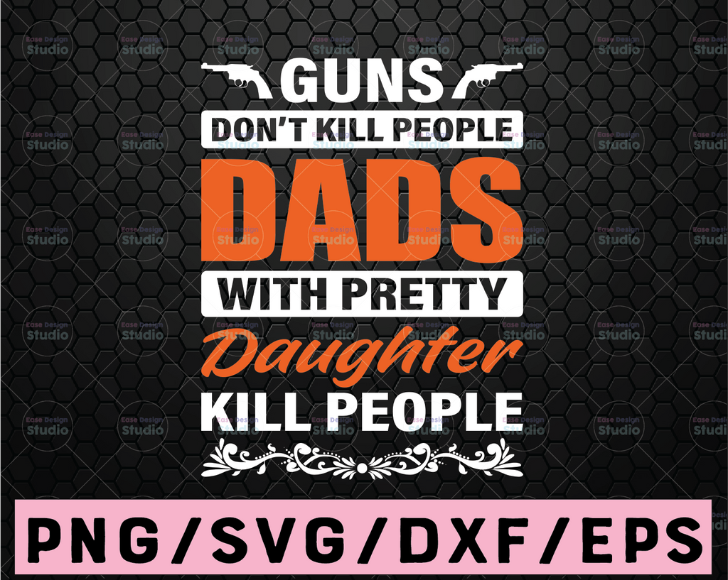 Guns Don't Kill People, Dads With Pretty Daughters Do - SVG cut files for vinyl - Cricut and Silhouette, Fathers Day Cutout, Fathers Day Sign Svg,