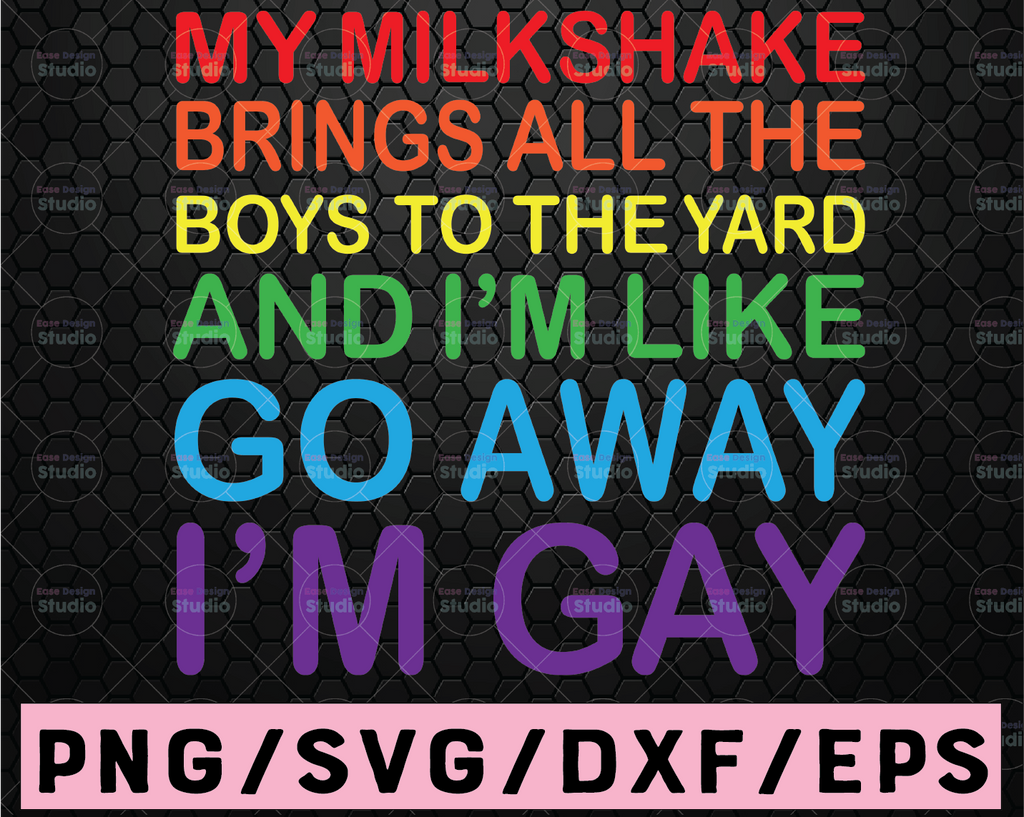 My milkshake brings all the boys to the yard and I'm like go away I'm gay Svg files, LGBT svg, Pride svg, Gay Pride clipart