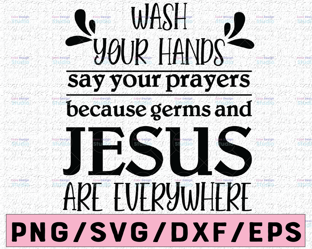 Wash Your Hands SVG, Wash Your Hands Say Your Prayers Germs Jesus Everywhere SVG, DXF, & png Cutting File