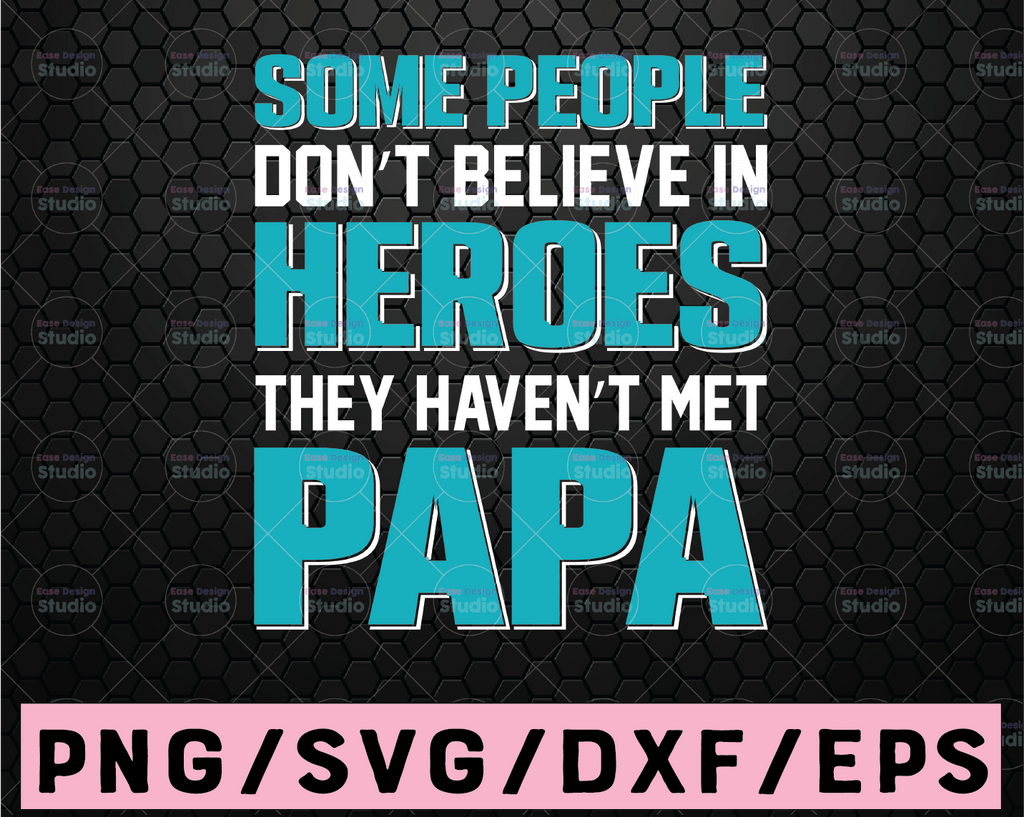 Some people don't believe in heroes they haven't met Papa SVG PNG DXF pdf cut file digital download dad father Happy Father's day svg