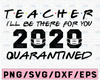 Teacher I'll Be There For You 2021 Quarantine Funny Graduation Day Class of 2021 Silhouette SVG PNG Cutting File Cricut Digital Design