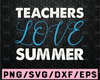 Teachers Love Summer svg, End Of School Year svg, Teacher Summer svg, Teacher Shirt svg file, Teacher vacation svg, Silhouette & Cricut Cut