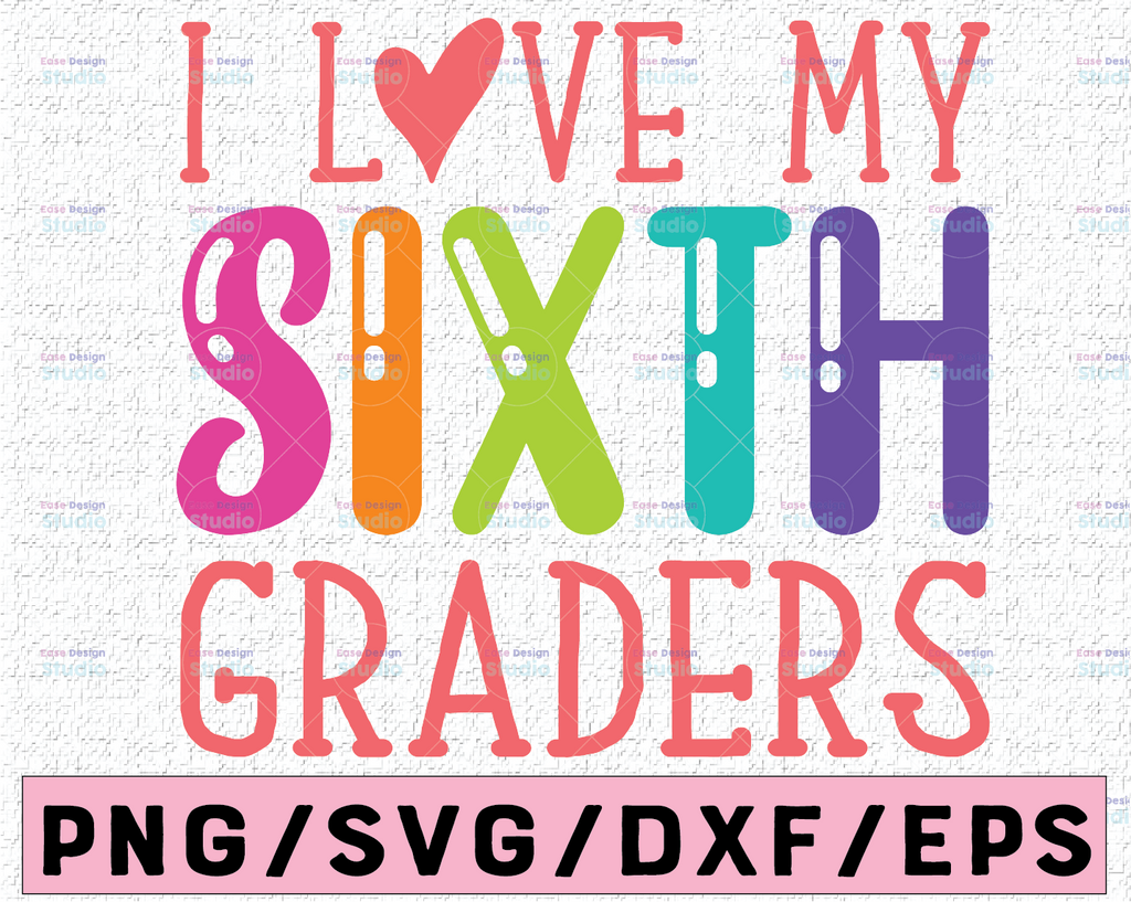 I Love my Sixth Graders Svg Sixth Grade Svg Teacher Svg School Svg End of School Svg Back to School Svg Teacher Svg Designs Cricut Cut Files