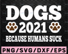 Dogs 2021 Because People Suck SVG, Dog SVG, Dog Lover SVG Cut table Design,svg,dxf,png Instant Download