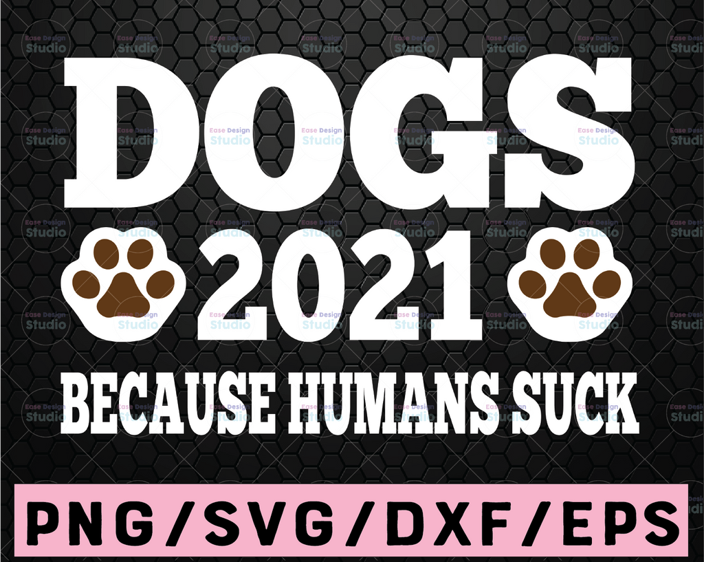 Dogs 2021 Because People Suck SVG, Dog SVG, Dog Lover SVG Cut table Design,svg,dxf,png Instant Download