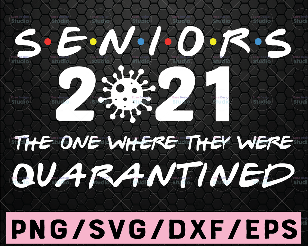 Seniors 2021 The One Where We Were Quarantined SVG , Instant Download, Digital Download,Sublimation Digital Design