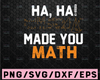 Haha made you math SVG | Teacher Shirt | Funny Teacher Shirt Teacher Gift SVG - School Svg - Digital Download