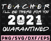 Teacher I'll Be There For You 2021 Quarantine Funny Graduation Day Class of 2021 Silhouette SVG PNG Cutting File Cricut Digital Design
