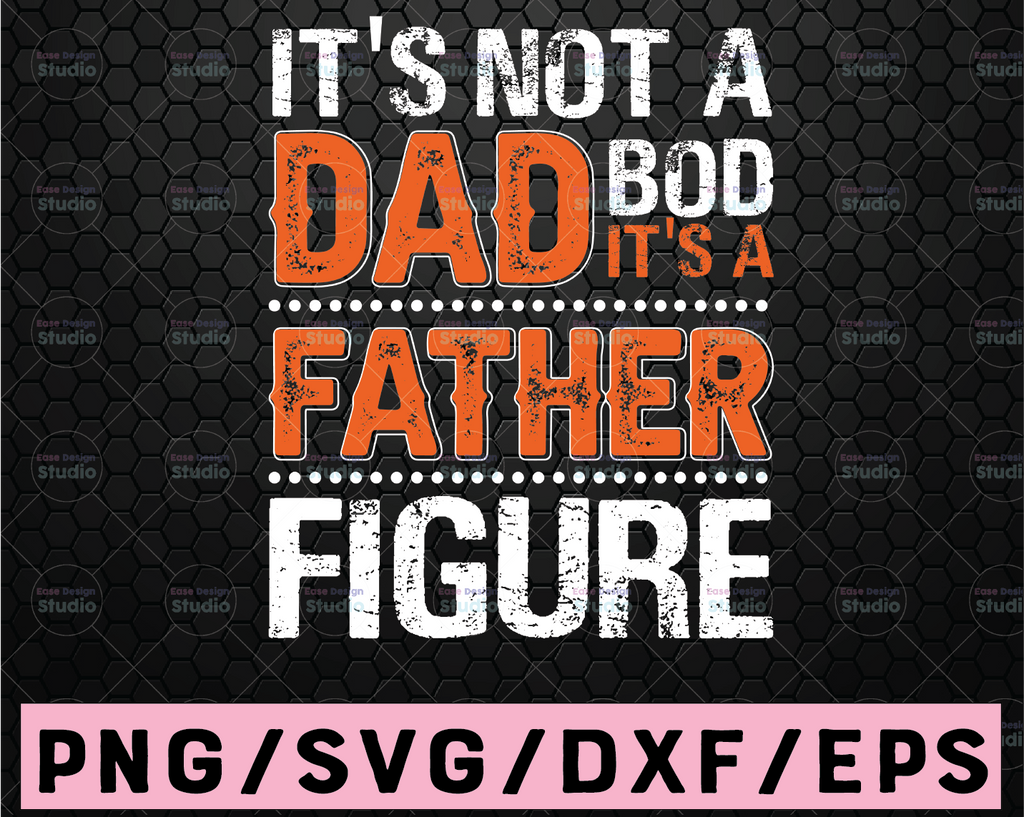 It's Not a Dad Bod It's a Father Figure SVG, Fathers Day Gift, Father's Day, Father's Day SVG, Gift for Dad, Funny Dad Shirt