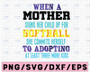 When A Mother Signs Her Child Up For Softball Cricut Cut File, Happy Mother's Day, Svg, Silhouette Dxf, Mother Life