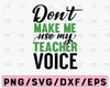 Don't Make Me Use My Teacher Voice SVG, Funny Cut File, Sarcastic Shirt Saying, Cute Appreciation Design, dxf eps png, Silhouette or Cricut