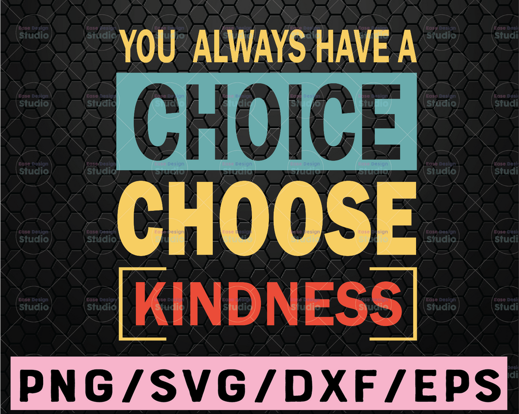 You Always Have A Choice Choose Kindness Svg, SVG, Funny Cut File,  Digital Download