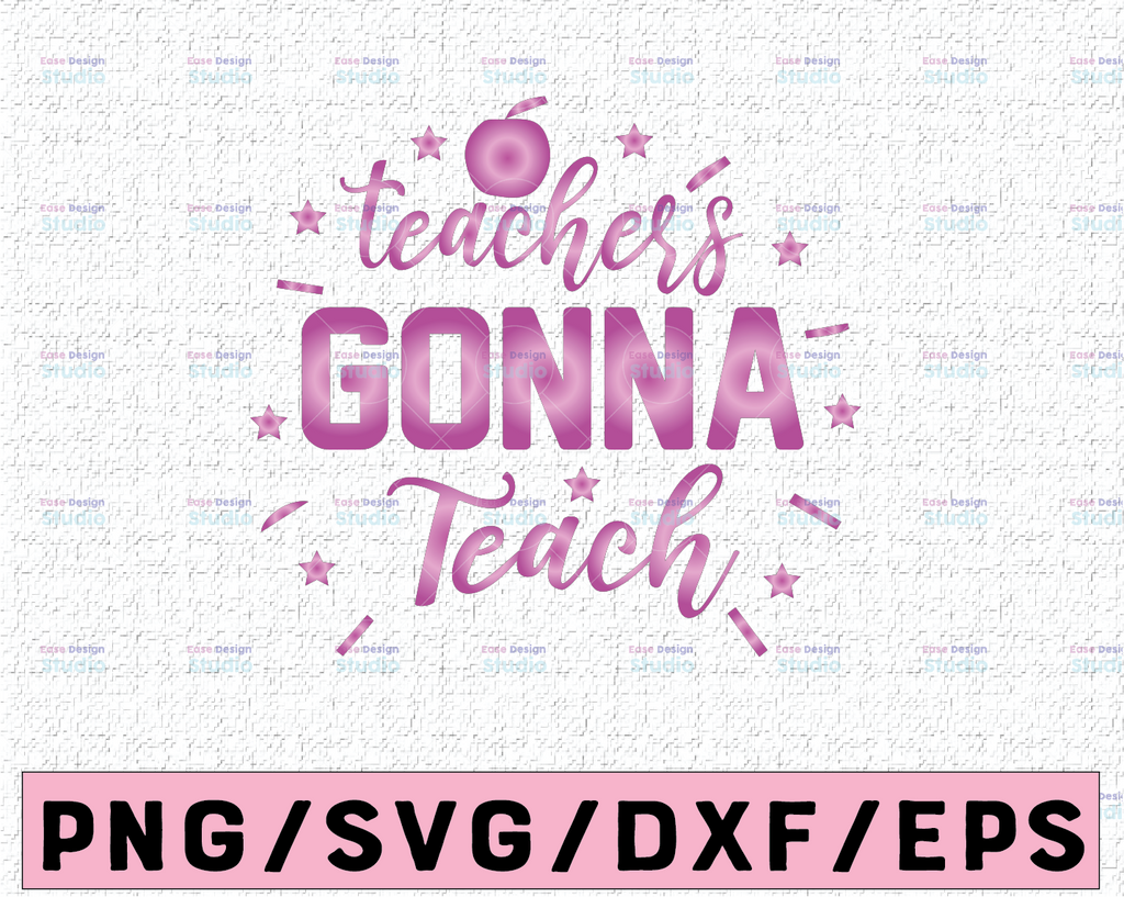 Teachers gonna teach svg, teacher svg, teacher appreciation, teacher shirt svg, eps, dxf, png, Silhouette, Cricut, commercial use