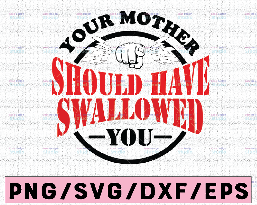 Your Mother Should Have Swallowed You - Family Svg, Woman Birthday Svg, Summer svg