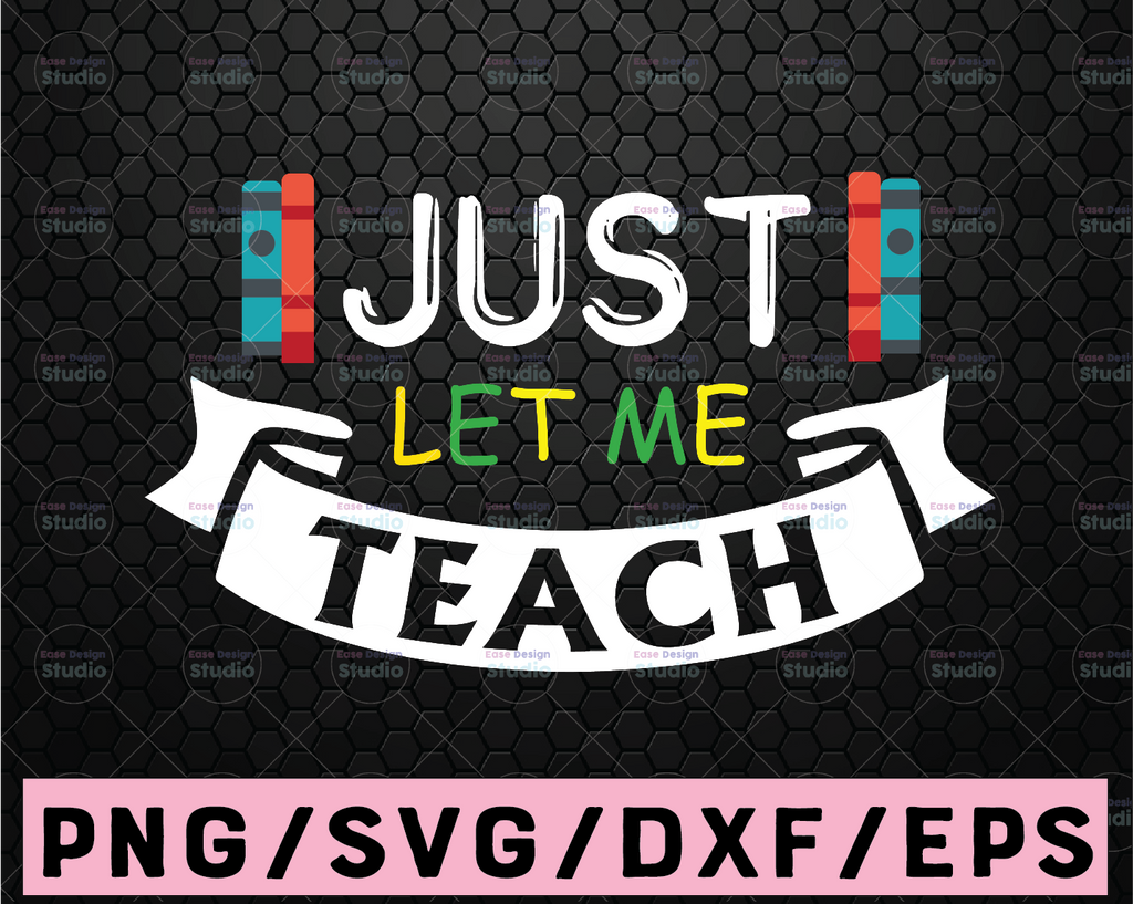 Just Let Me Teach SVG Funny Teacher Shirt, Preschool Gifts,SVG Clipart Vector for Silhouette Cricut Cutting Machine Design Download Print