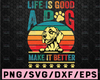 Life Is Good A Dog Makes It Better Dog Lovers SVG, Printable cut file, Dog mom svg, Funny dog shirt design