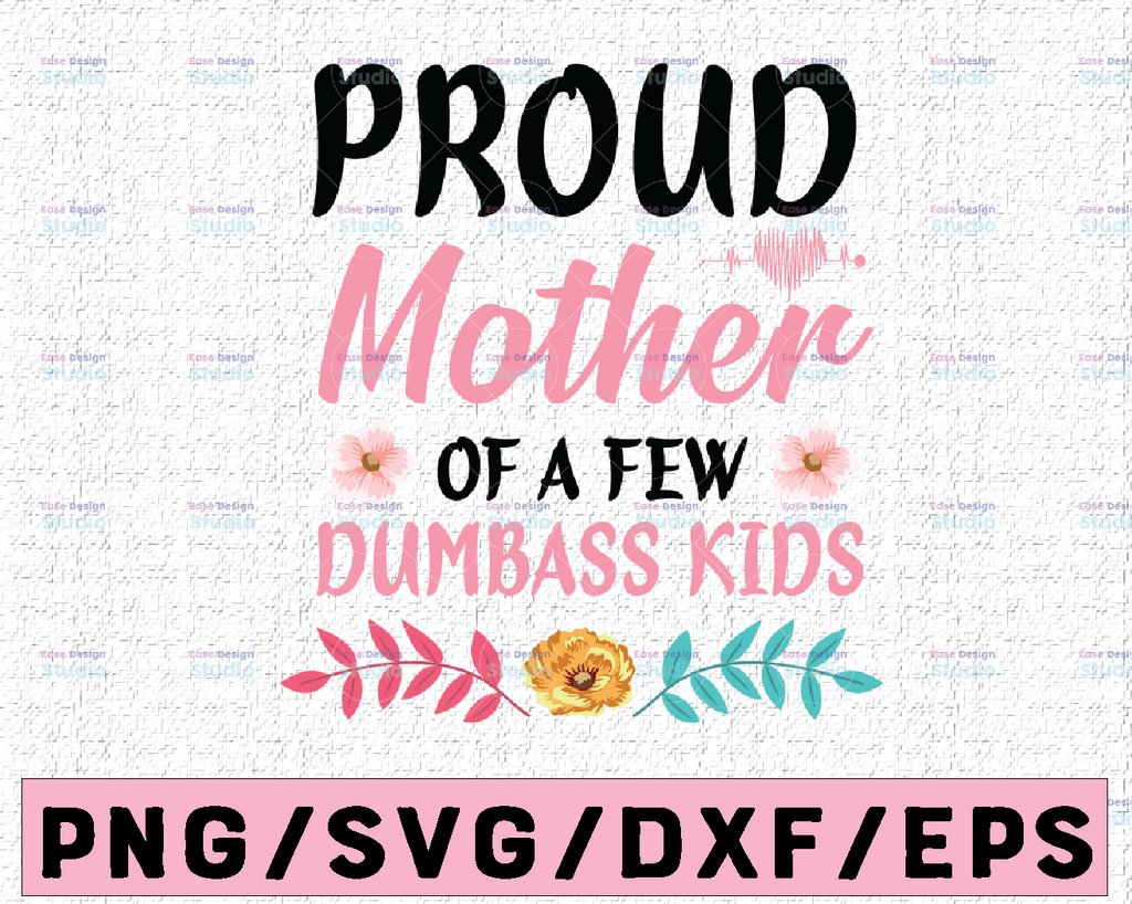 Mom svg, Proud Mother of a Few Dumbass Kids SVG, Proud Mother SVG, Dumbass Kids SVG ,Mother's Day svg, mom svg, Mother Few Kids Svg, Cricut