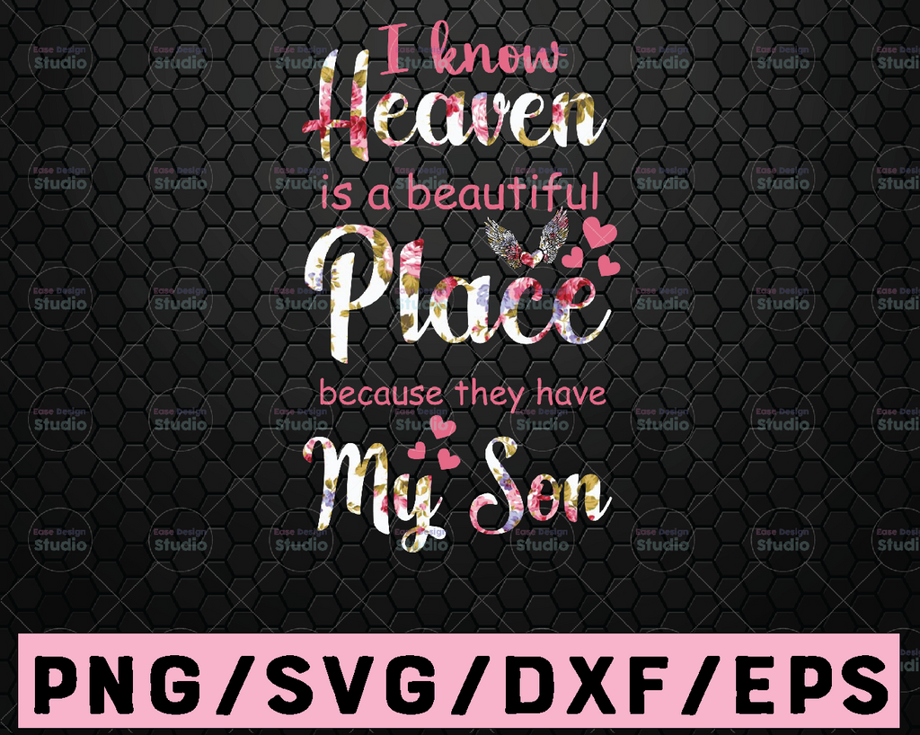 I Know Heaven Is A Beautiful Place Because They Have My Son Design - Png Printable,Digital Print Design