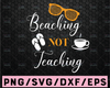 Beaching Not Teaching Svg, Summer Silhouette, Teacher Svg, Summer Svg, Beach Svg, School Svg, Cricut, Silhouette, Cut Files, Png Eps Dxf