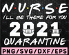 Nurse I'll Be There For You 2021 Quarantine Funny Registered Nursing Medical Design Silhouette SVG PNG Cutting File Cricut Digital Download