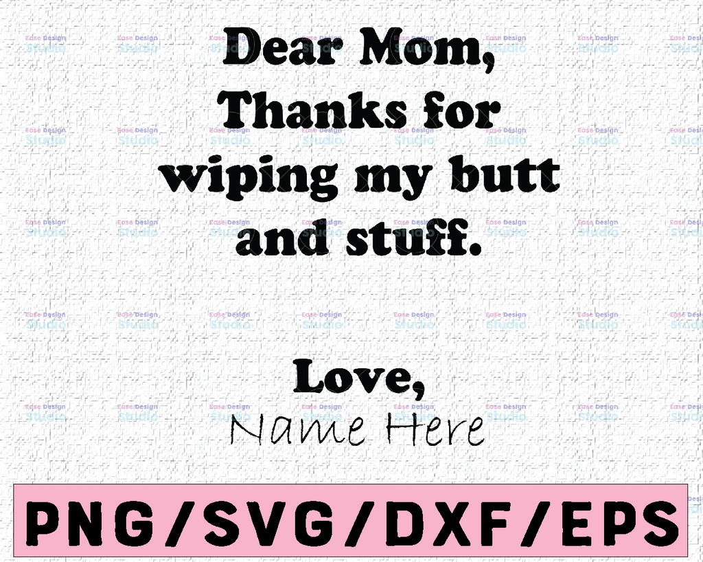 Personalized Svg| Dear Mom Thanks For Wiping My Butt & Stuff, Funny svg, Mother's Day Gift, Best Mother svg png
