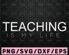 Teaching Is My Life SVG / Cut File / Cricut / Commercial use / Silhouette / DXF file / Teacher Shirt / School SVG / Best Teacher