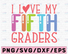 I Love my Fifth Graders Svg Fifth Grade Svg Teacher Svg School Svg End of School Svg Back to School Svg Teacher Svg Designs Cricut Cut Files