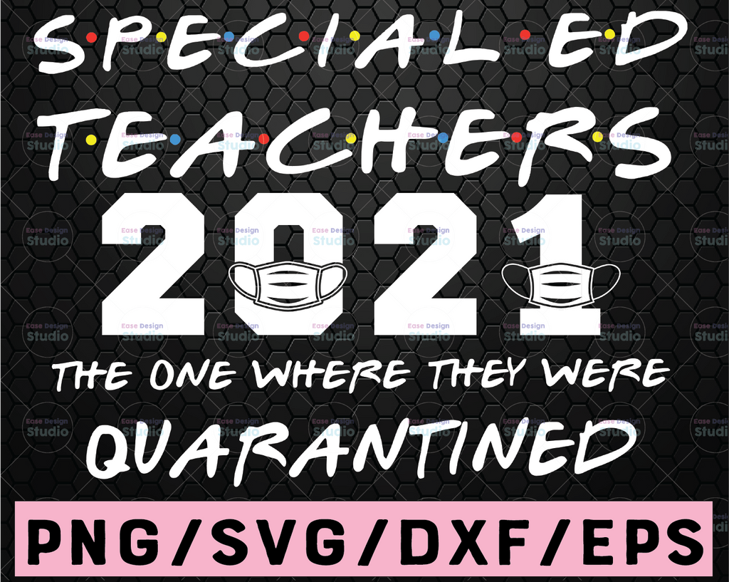 Special Ed Teacher 2021 The One Where They Were Quarantined Funny Class of 2021 Silhouette SVG PNG Cutting File Cricut Digital Download