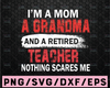 Funny Quotes, I Am A Mom A Grandma And A Retired Teacher Svg, Trending Svg, Grandma svg, Teacher Svg, Nothing Scares Me