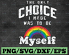 The only choice i made was to be myself rainbow Svg, Dxf Png Eps Sublimation, myself svg, Cut File For Cricut, Digital
