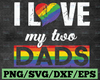 Two Dads SVG, Same sex family cut files, I love my Dads SVG, 2 dads cut file, LGBT family cut files, cricut, silhouette, commercial use