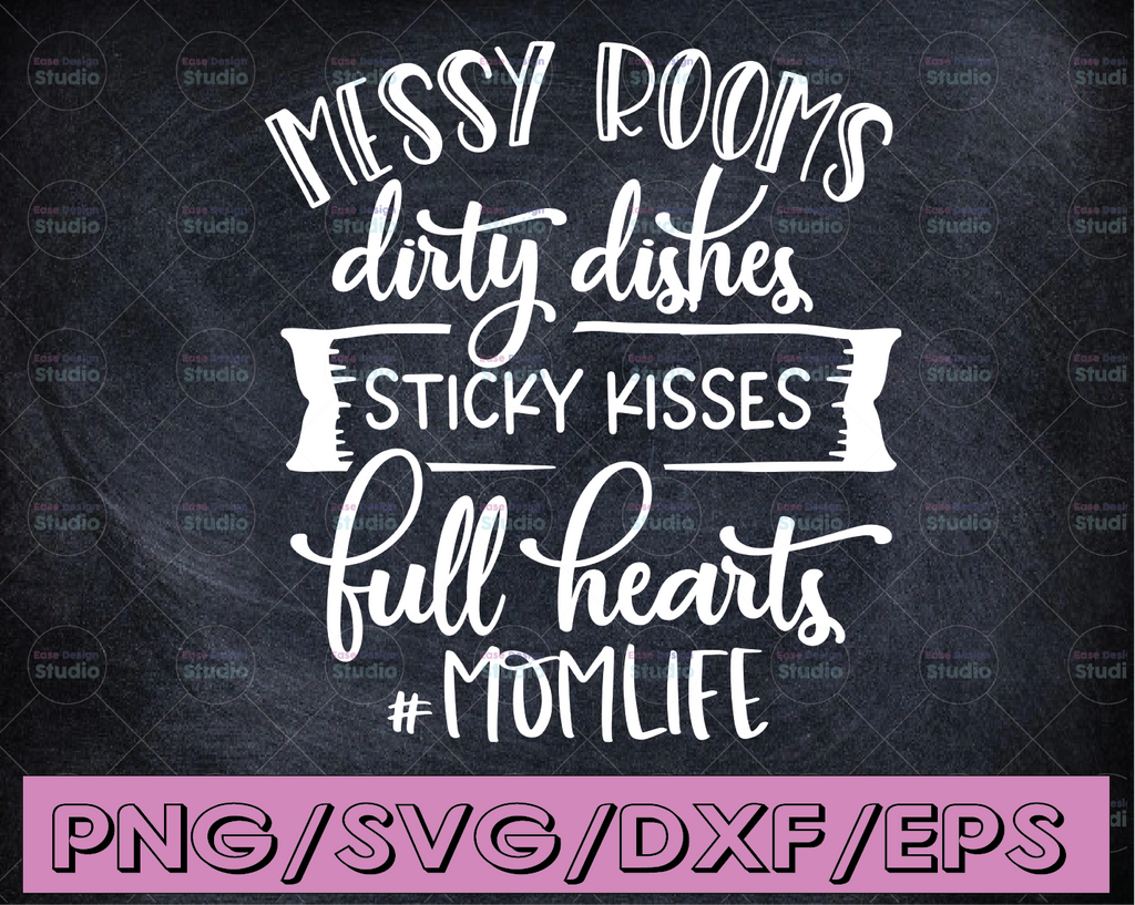 Messy Rooms dirty dishes sticky kisses full heart - Motherhood SVG