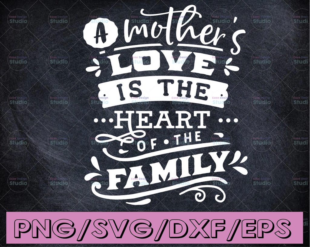 A mother's love is the heart of the family (mother quote, mother's day) (SVG, PDF, PNG Digital File Vector Graphic)