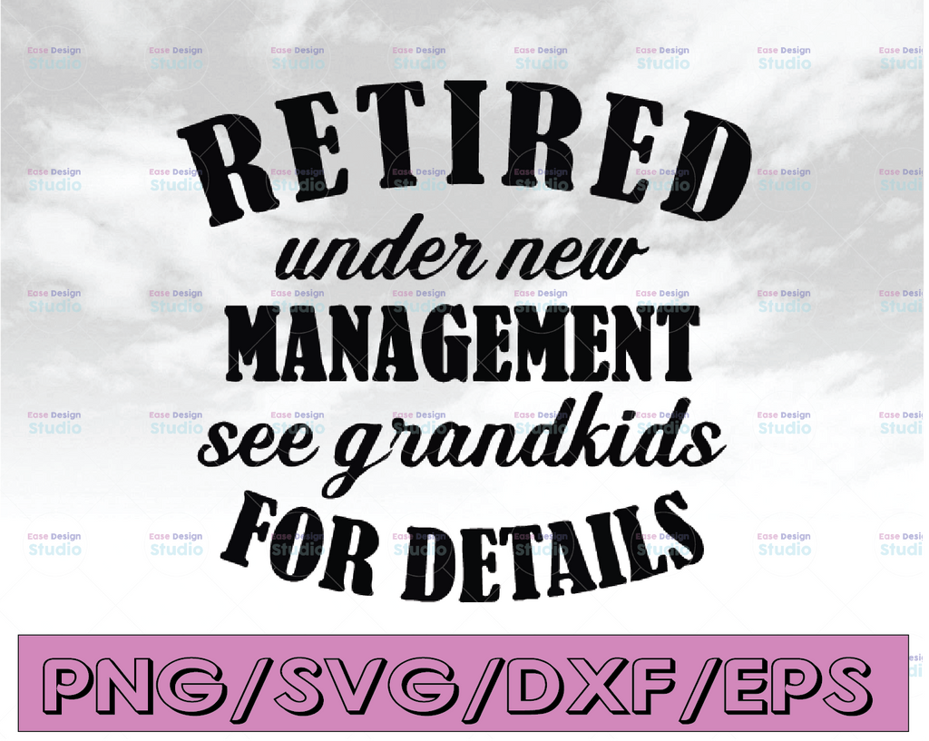 Retired under new management see grandkids for detalls svg, dxf,eps,png, Digital Download