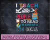 I teach a little people to read I'm kind of a big deal svg, dxf,eps,png, Digital Download