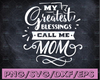 My Greatest Blessings Call Me Mom - Mother's Day Digital Cutting File - SVG, DXF & PNG