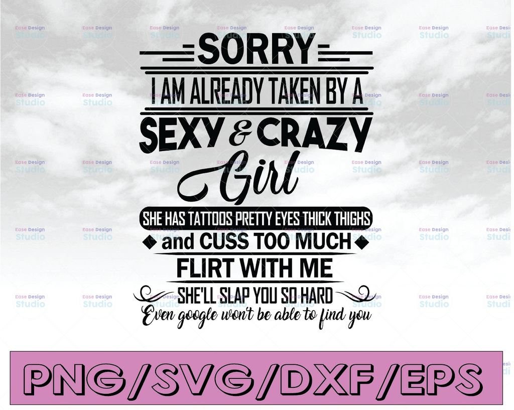 Sorry I am already taken by a sexy & crazy girl she has tattoos pretty eyes thick thighs svg, dxf,eps,png, Digital Download