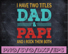 I have two titles Dad and Papi and I rock them both Digital File Svg cricut Png Sublimation Design Download Father's Day svg, Father Son svg