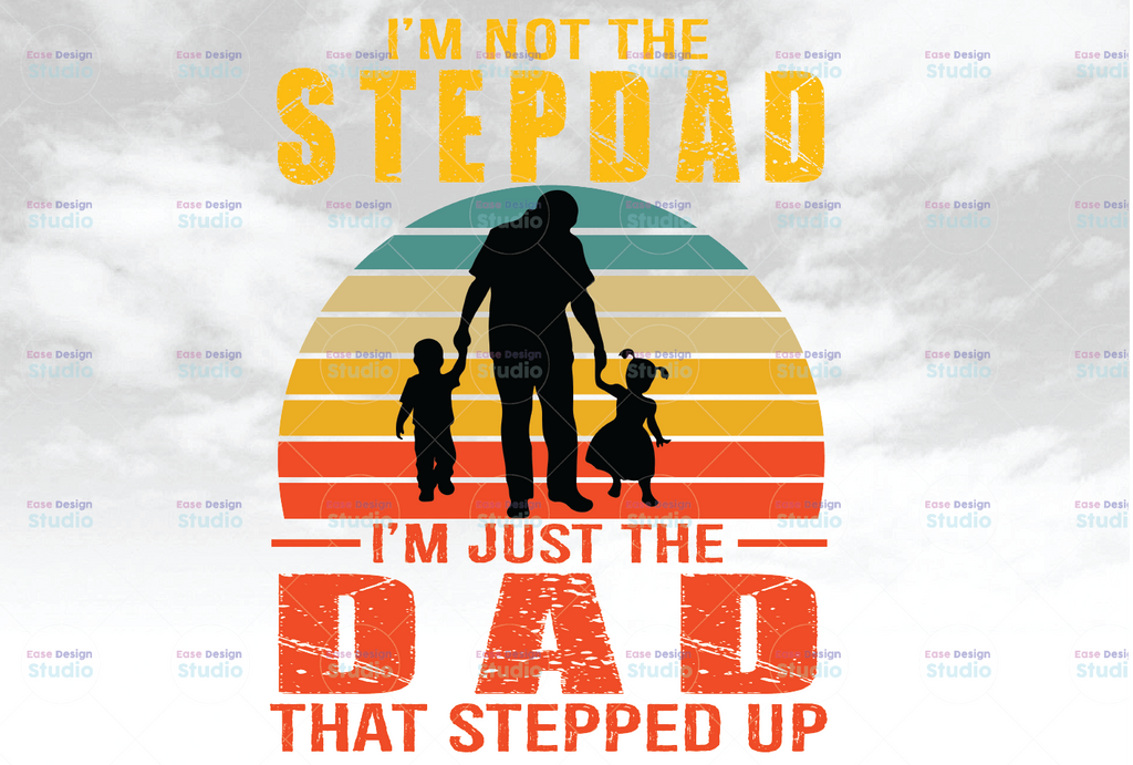 Step Dad Gift, I'm Not The Step Dad I'm Just The Dad That Stepped Up Gift Instant Download PNG Files Digital Art