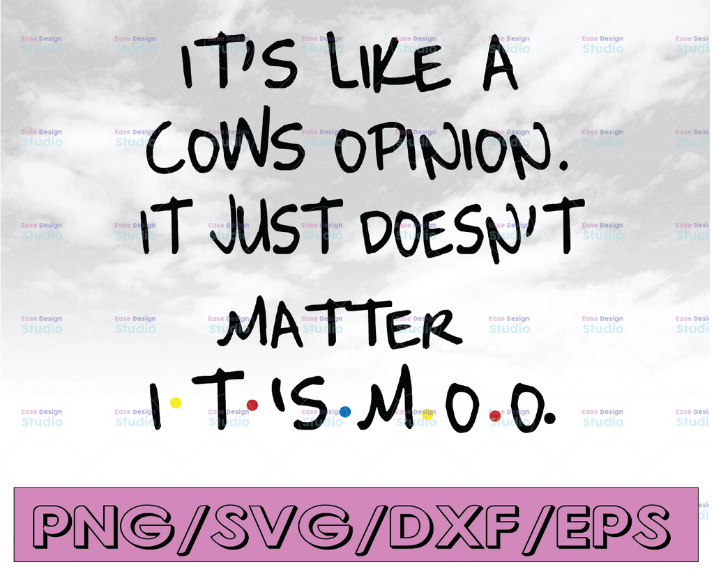 It's like a cows opinion it just doesn't matter it't moo svg, dxf,eps,png, Digital Download