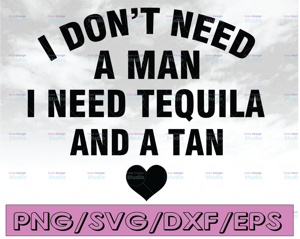 I Don't Need a Man Just Tequila and a Tan | Beach SVG | Tequila Svg | Single Ladies | png | cut file