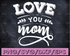 Love You Mom, Mom I Love You, Mother's Day, Mother's Day SVG, Mom SVG, I Love My Mom, Cute Mother's Day, Cut File, SVG, Digital Download