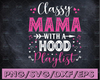 Classy Mama With A Hood Playlist Mothers Day Mothers svg mother's day svg Cricut files,Clip Art, Instant Download, Digital Files, Svg, Png,Eps,Dxf