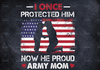 I Once Protected Him  Now He Proud Army Mom -Army Mom png - Proud Army Mom png- US Military PNG File for Sublimation Print Transfer Mother's day png