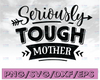 Seriously Tough Mother Svg, Mom Life SVG, Girl Mama SVG File, Mom PNG, Girl Mom Shirt Svg, Cut File Instant Download for Cricut Files Silhouette