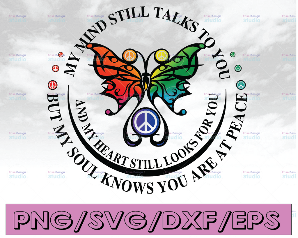 My mind still talks to you and my hearts still looks for you but my soul knows you are at peace svg, dxf,eps,png, Digital Download