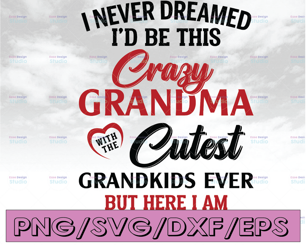I never dreamed i'd be this crazy grandma with the cuest grandkinds ever but here i am svg, dxf,eps,png, Digital Download