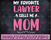 My Favorite Lawyer Calls Me Mom svg png jpeg dxf / mother's day svg Vinyl Cut File / Gift Competition Cute Graphic Design INSTANT DOWNLOAD